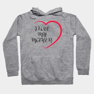 I LOVE MY MOTHER Hoodie